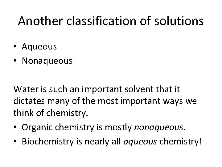 Another classification of solutions • Aqueous • Nonaqueous Water is such an important solvent Another classification of solutions • Aqueous • Nonaqueous Water is such an important solvent