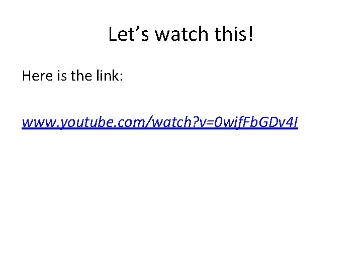 Let’s watch this! Here is the link: www. youtube. com/watch? v=0 wif. Fb. GDv Let’s watch this! Here is the link: www. youtube. com/watch? v=0 wif. Fb. GDv