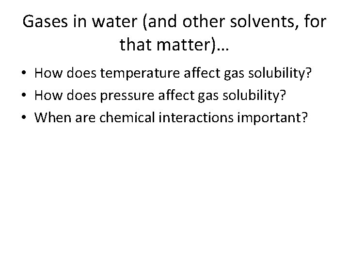 Gases in water (and other solvents, for that matter)… • How does temperature affect Gases in water (and other solvents, for that matter)… • How does temperature affect
