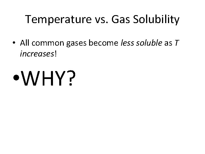 Temperature vs. Gas Solubility • All common gases become less soluble as T increases! Temperature vs. Gas Solubility • All common gases become less soluble as T increases!