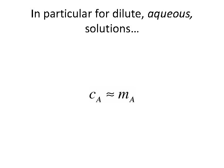 In particular for dilute, aqueous, solutions… In particular for dilute, aqueous, solutions…