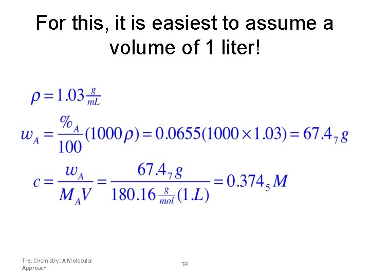 For this, it is easiest to assume a volume of 1 liter! Tro: Chemistry: For this, it is easiest to assume a volume of 1 liter! Tro: Chemistry: