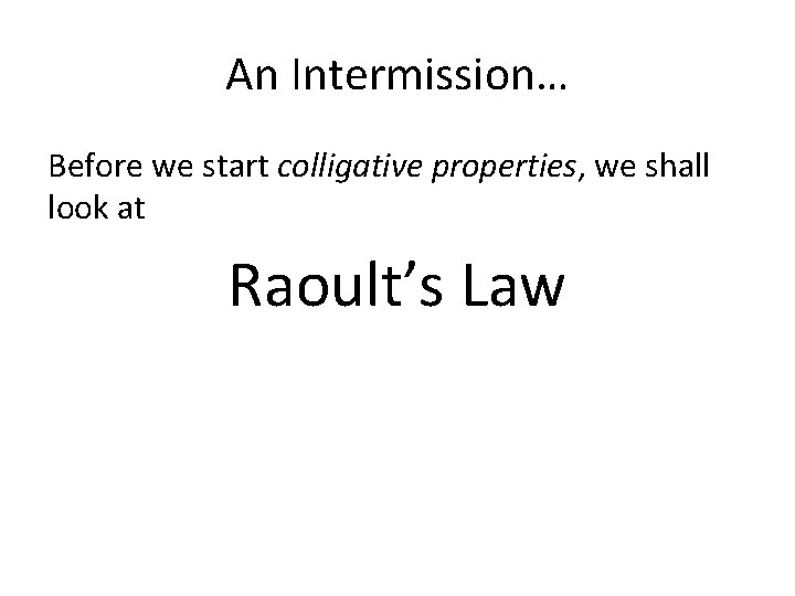 An Intermission… Before we start colligative properties, we shall look at Raoult’s Law An Intermission… Before we start colligative properties, we shall look at Raoult’s Law