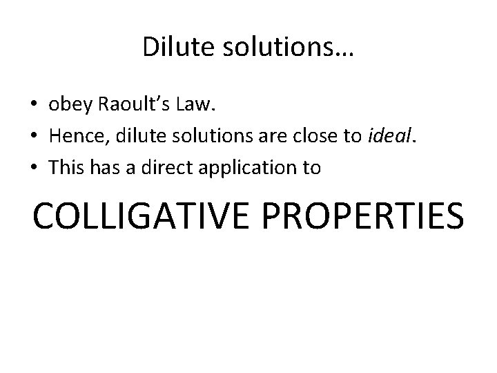 Dilute solutions… • obey Raoult’s Law. • Hence, dilute solutions are close to ideal. Dilute solutions… • obey Raoult’s Law. • Hence, dilute solutions are close to ideal.