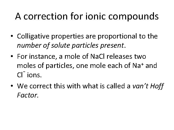 A correction for ionic compounds • Colligative properties are proportional to the number of A correction for ionic compounds • Colligative properties are proportional to the number of