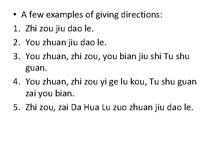  • A few examples of giving directions: 1. Zhi zou jiu dao le.