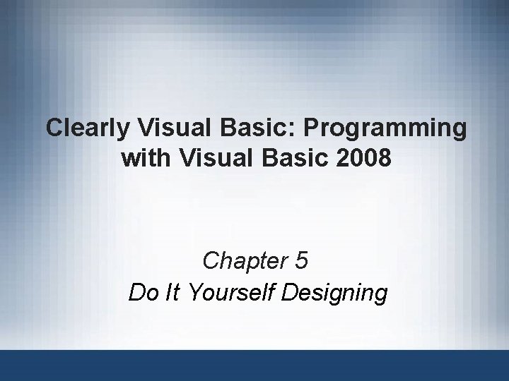 Clearly Visual Basic: Programming with Visual Basic 2008 Chapter 5 Do It Yourself Designing