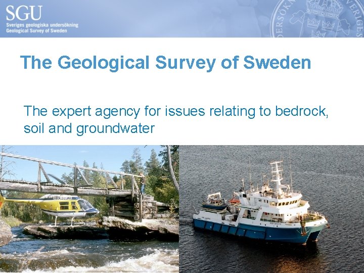 The Geological Survey of Sweden The expert agency for issues relating to bedrock, soil