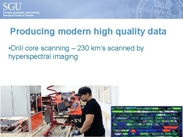 Producing modern high quality data • Drill core scanning – 230 km’s scanned by