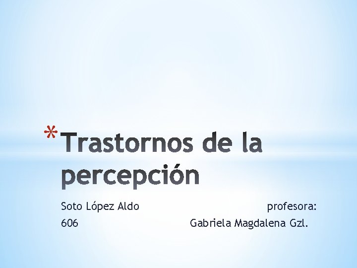 * Soto López Aldo 606 profesora: Gabriela Magdalena Gzl. 