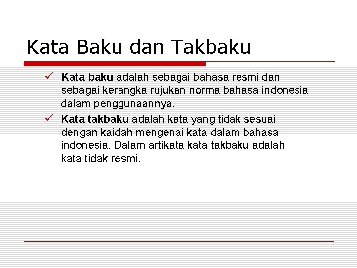 Kata Baku dan Takbaku ü Kata baku adalah sebagai bahasa resmi dan sebagai kerangka