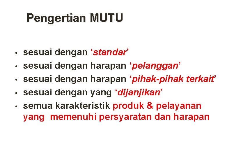 Pengertian MUTU • • • sesuai dengan ‘standar’ sesuai dengan harapan ‘pelanggan’ sesuai dengan