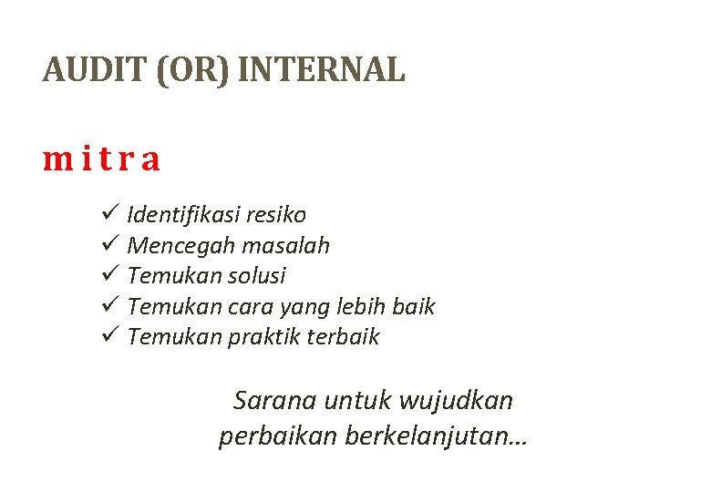 AUDIT (OR) INTERNAL mitra ü Identifikasi resiko ü Mencegah masalah ü Temukan solusi ü