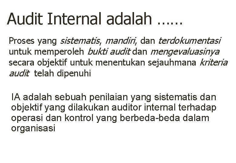 Audit Internal adalah …… Proses yang sistematis, mandiri, dan terdokumentasi untuk memperoleh bukti audit