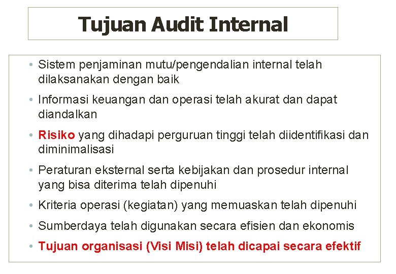Tujuan Audit Internal • Sistem penjaminan mutu/pengendalian internal telah dilaksanakan dengan baik • Informasi