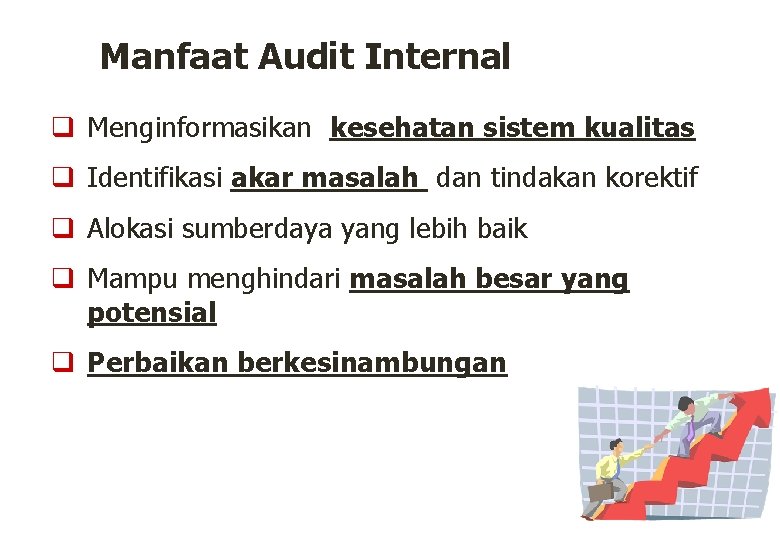 Manfaat Audit Internal q Menginformasikan kesehatan sistem kualitas q Identifikasi akar masalah dan tindakan