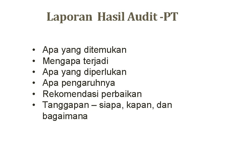 Laporan Hasil Audit -PT • • • Apa yang ditemukan Mengapa terjadi Apa yang