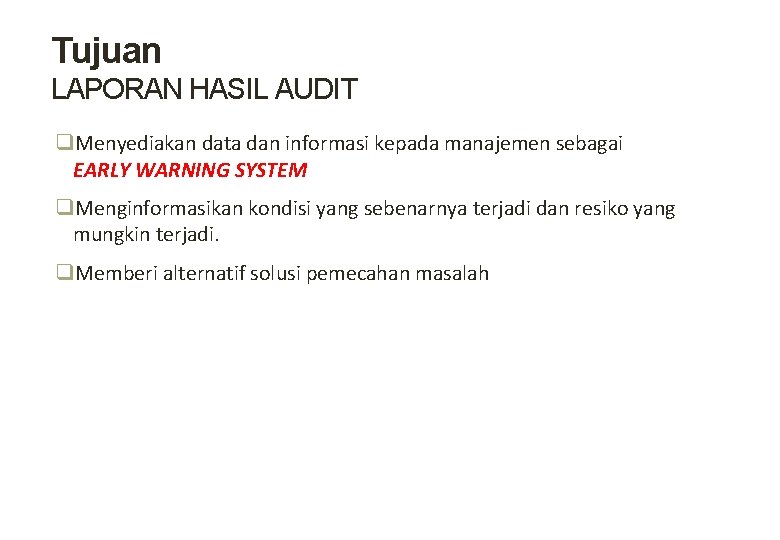 Tujuan LAPORAN HASIL AUDIT q. Menyediakan data dan informasi kepada manajemen sebagai EARLY WARNING