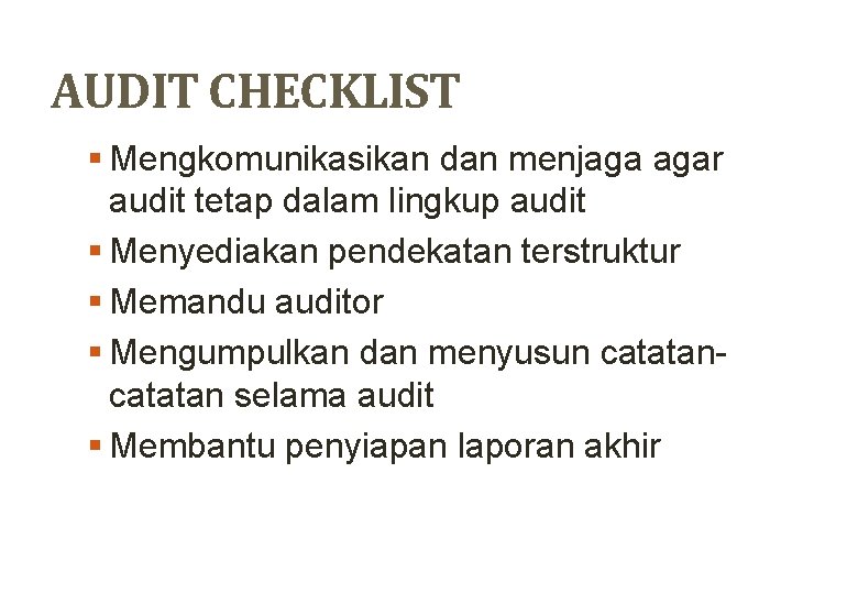 AUDIT CHECKLIST § Mengkomunikasikan dan menjaga agar audit tetap dalam lingkup audit § Menyediakan