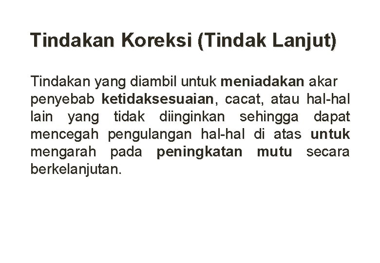 Tindakan Koreksi (Tindak Lanjut) Tindakan yang diambil untuk meniadakan akar penyebab ketidaksesuaian, cacat, atau