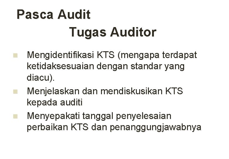 Pasca Audit Tugas Auditor n n n Mengidentifikasi KTS (mengapa terdapat ketidaksesuaian dengan standar