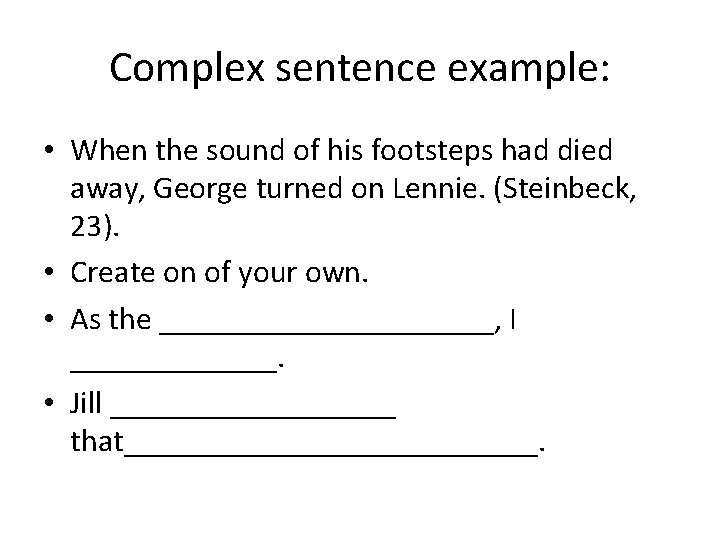 Complex sentence example: • When the sound of his footsteps had died away, George