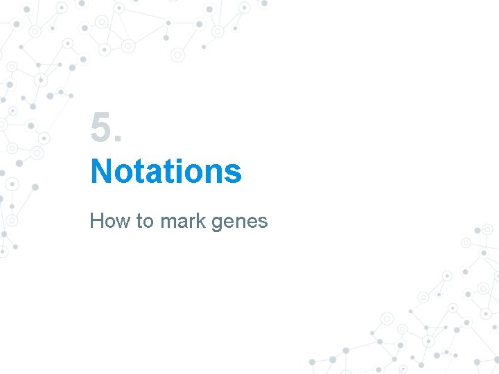 5. Notations How to mark genes 5. Notations How to mark genes