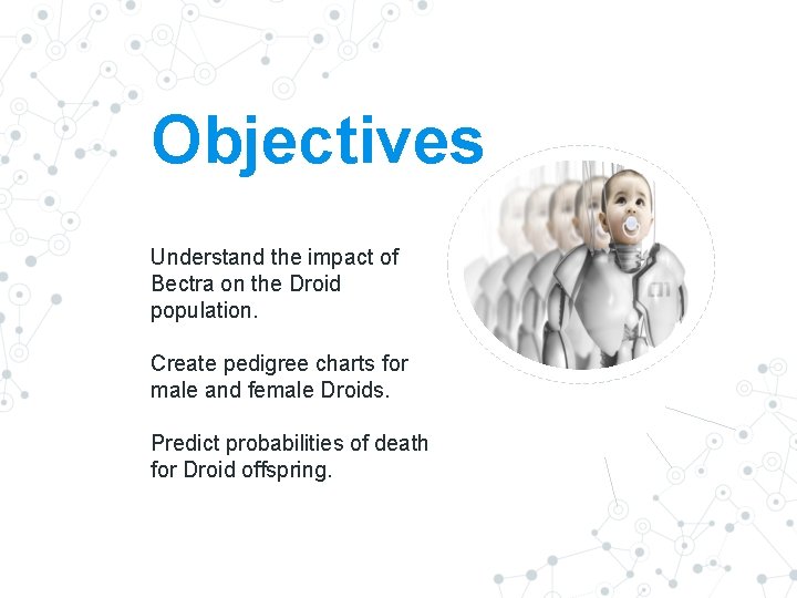 Objectives Understand the impact of Bectra on the Droid population. Create pedigree charts for Objectives Understand the impact of Bectra on the Droid population. Create pedigree charts for