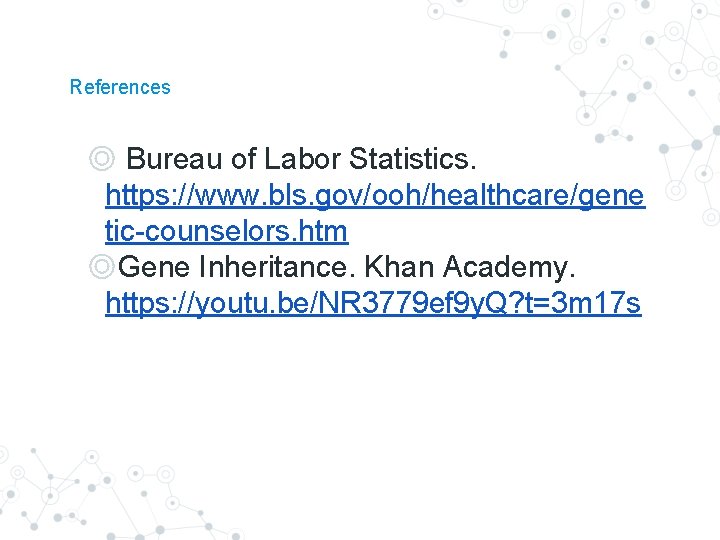 References ◎ Bureau of Labor Statistics. https: //www. bls. gov/ooh/healthcare/gene tic-counselors. htm ◎Gene Inheritance. References ◎ Bureau of Labor Statistics. https: //www. bls. gov/ooh/healthcare/gene tic-counselors. htm ◎Gene Inheritance.