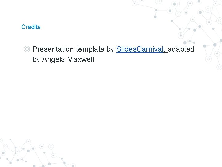 Credits ◎ Presentation template by Slides. Carnival, adapted by Angela Maxwell Credits ◎ Presentation template by Slides. Carnival, adapted by Angela Maxwell