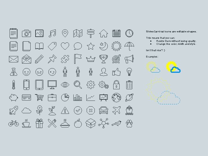 Slides. Carnival icons are editable shapes. This means that you can: ● Resize them Slides. Carnival icons are editable shapes. This means that you can: ● Resize them