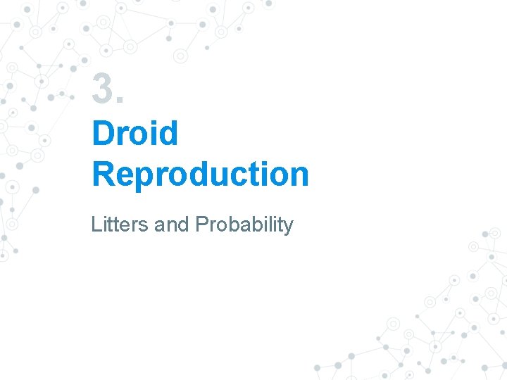 3. Droid Reproduction Litters and Probability 3. Droid Reproduction Litters and Probability