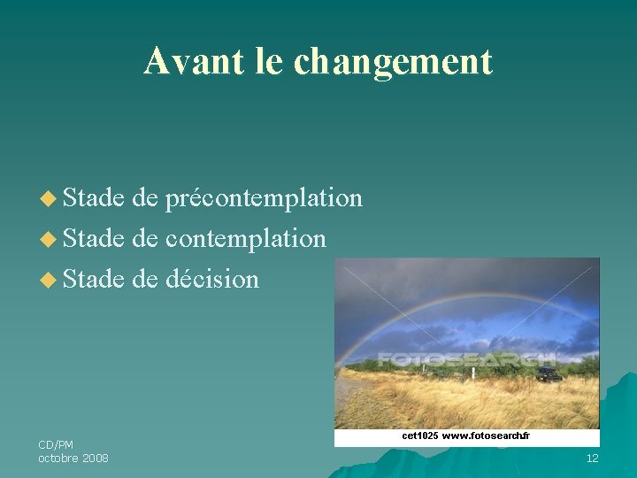 Avant le changement u Stade de précontemplation u Stade de décision CD/PM octobre 2008 Avant le changement u Stade de précontemplation u Stade de décision CD/PM octobre 2008