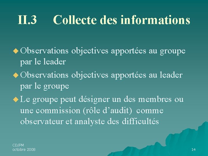 II. 3 Collecte des informations u Observations objectives apportées au groupe par le leader II. 3 Collecte des informations u Observations objectives apportées au groupe par le leader