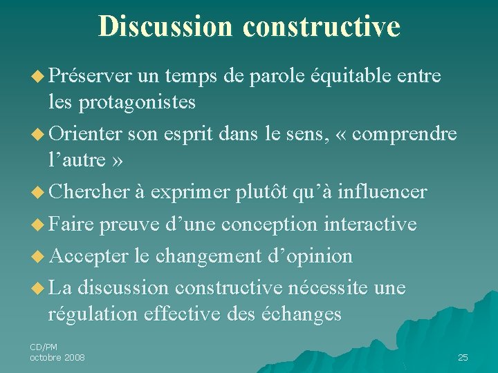 Discussion constructive u Préserver un temps de parole équitable entre les protagonistes u Orienter Discussion constructive u Préserver un temps de parole équitable entre les protagonistes u Orienter