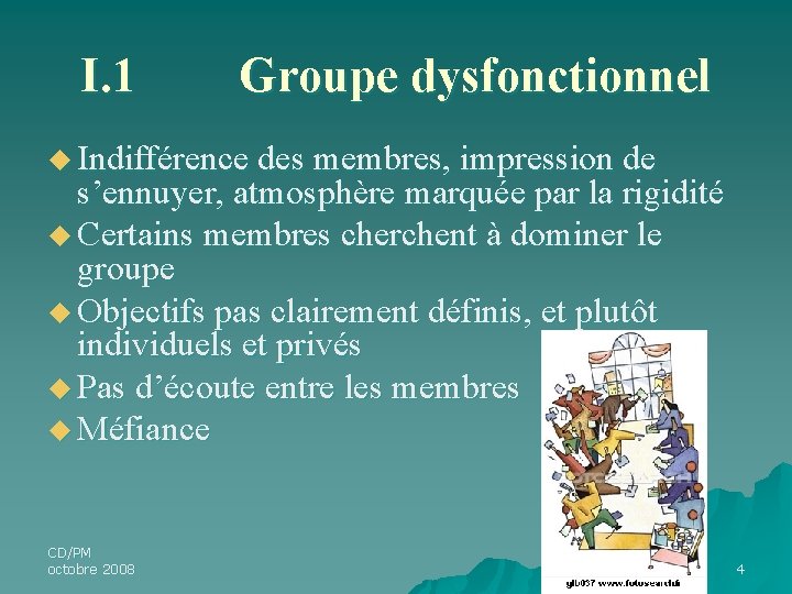 I. 1 Groupe dysfonctionnel u Indifférence des membres, impression de s’ennuyer, atmosphère marquée par I. 1 Groupe dysfonctionnel u Indifférence des membres, impression de s’ennuyer, atmosphère marquée par