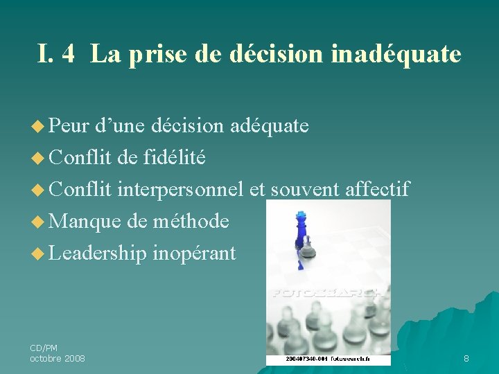 I. 4 La prise de décision inadéquate u Peur d’une décision adéquate u Conflit I. 4 La prise de décision inadéquate u Peur d’une décision adéquate u Conflit