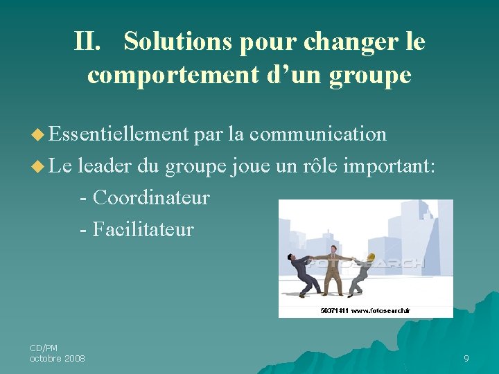 II. Solutions pour changer le comportement d’un groupe u Essentiellement par la communication u II. Solutions pour changer le comportement d’un groupe u Essentiellement par la communication u