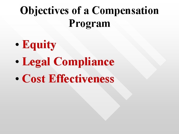 Objectives of a Compensation Program • Equity • Legal Compliance • Cost Effectiveness 