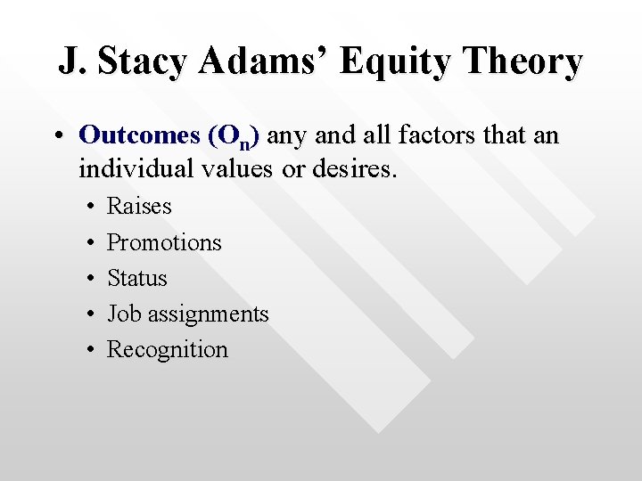 J. Stacy Adams’ Equity Theory • Outcomes (On) any and all factors that an