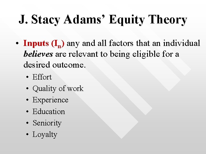J. Stacy Adams’ Equity Theory • Inputs (In) any and all factors that an