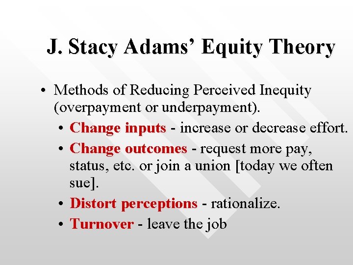 J. Stacy Adams’ Equity Theory • Methods of Reducing Perceived Inequity (overpayment or underpayment).