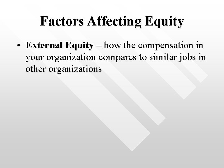Factors Affecting Equity • External Equity – how the compensation in your organization compares