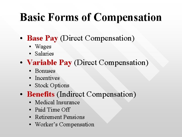 Basic Forms of Compensation • Base Pay (Direct Compensation) • Wages • Salaries •