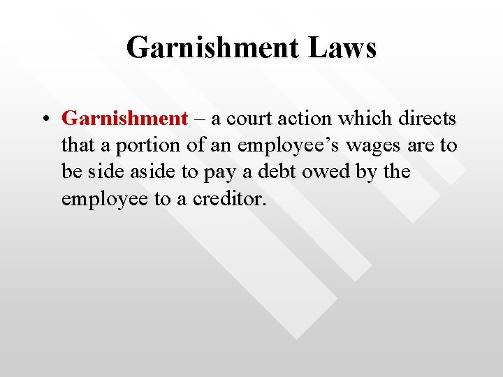 Garnishment Laws • Garnishment – a court action which directs that a portion of