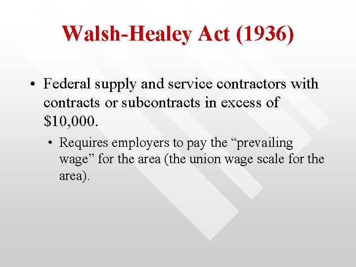 Walsh-Healey Act (1936) • Federal supply and service contractors with contracts or subcontracts in
