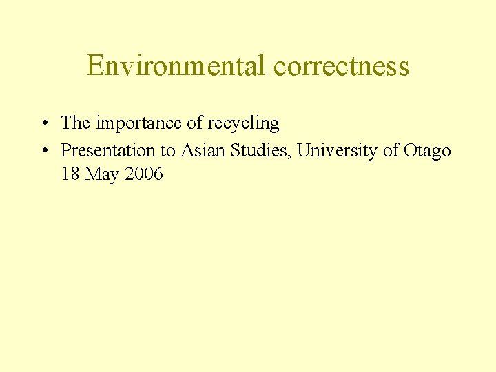 Environmental correctness • The importance of recycling • Presentation to Asian Studies, University of