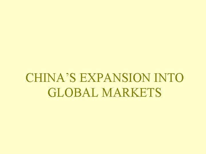 CHINA’S EXPANSION INTO GLOBAL MARKETS 