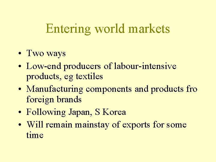 Entering world markets • Two ways • Low-end producers of labour-intensive products, eg textiles