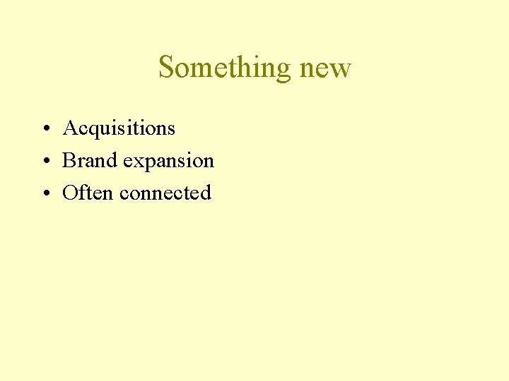 Something new • Acquisitions • Brand expansion • Often connected 